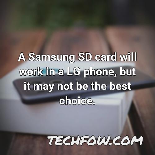 a samsung sd card will work in a lg phone but it may not be the best choice