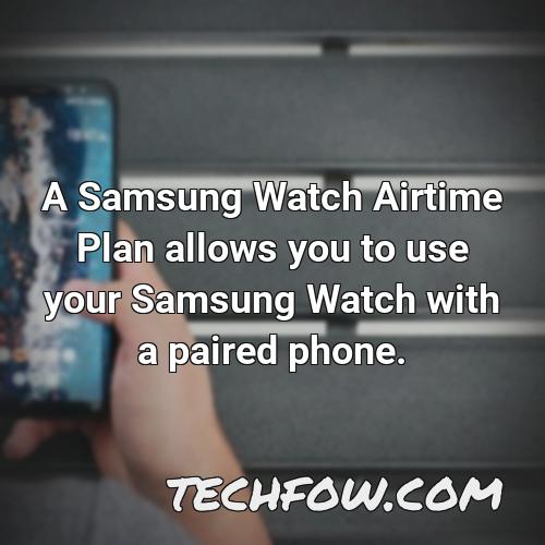 a samsung watch airtime plan allows you to use your samsung watch with a paired phone