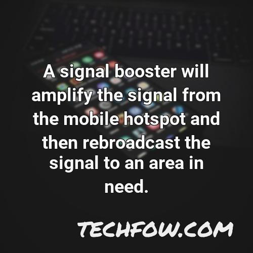 a signal booster will amplify the signal from the mobile hotspot and then rebroadcast the signal to an area in need