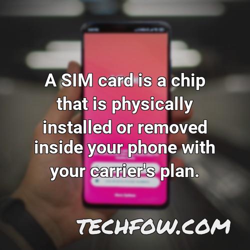 a sim card is a chip that is physically installed or removed inside your phone with your carrier s plan 1
