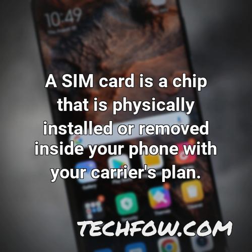 a sim card is a chip that is physically installed or removed inside your phone with your carrier s plan