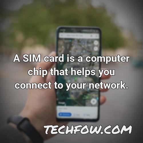 a sim card is a computer chip that helps you connect to your network