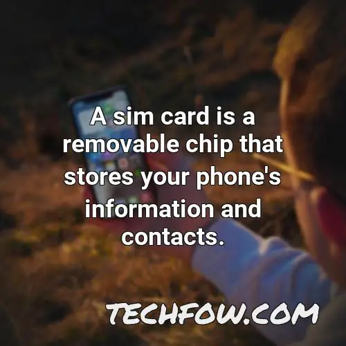 a sim card is a removable chip that stores your phone s information and contacts