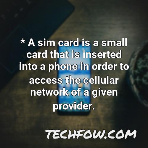 a sim card is a small card that is inserted into a phone in order to access the cellular network of a given provider