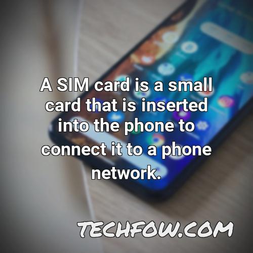 a sim card is a small card that is inserted into the phone to connect it to a phone network