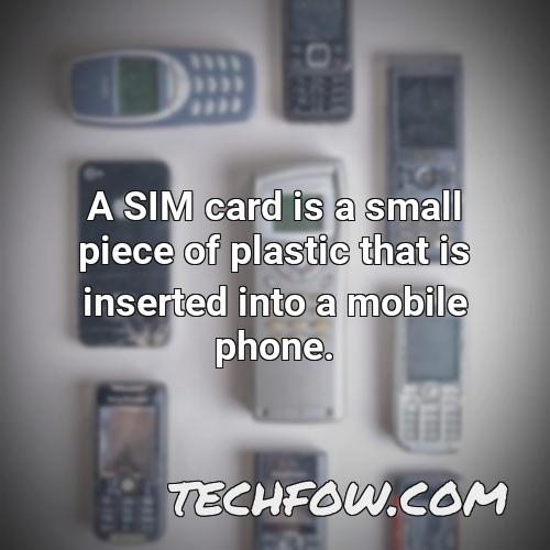 a sim card is a small piece of plastic that is inserted into a mobile phone