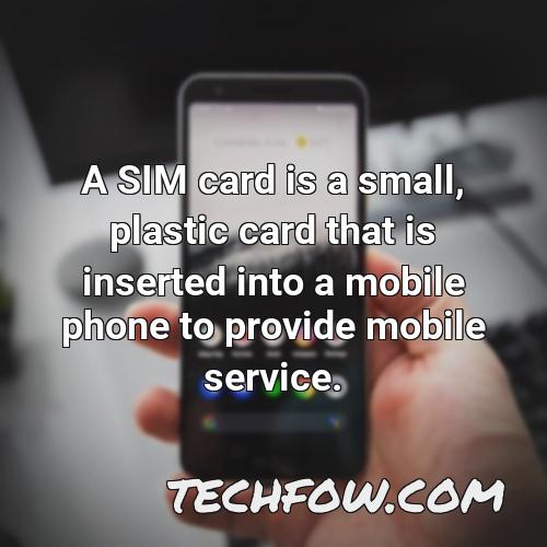 a sim card is a small plastic card that is inserted into a mobile phone to provide mobile service