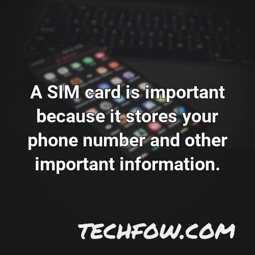 a sim card is important because it stores your phone number and other important information