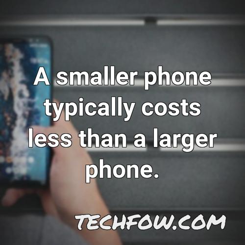 a smaller phone typically costs less than a larger phone