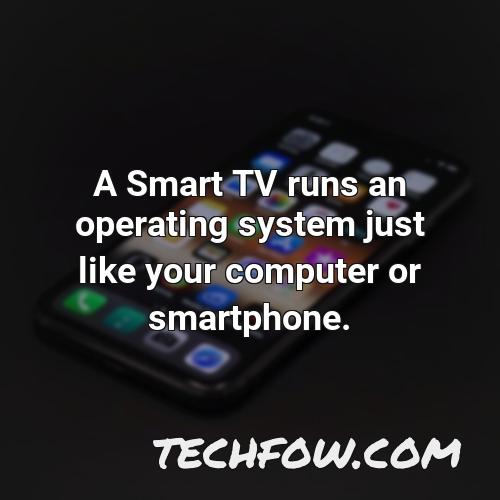 a smart tv runs an operating system just like your computer or smartphone