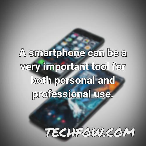 a smartphone can be a very important tool for both personal and professional use