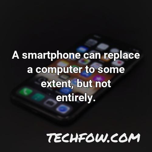 a smartphone can replace a computer to some extent but not entirely