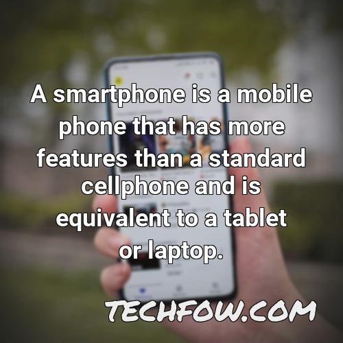 a smartphone is a mobile phone that has more features than a standard cellphone and is equivalent to a tablet or laptop
