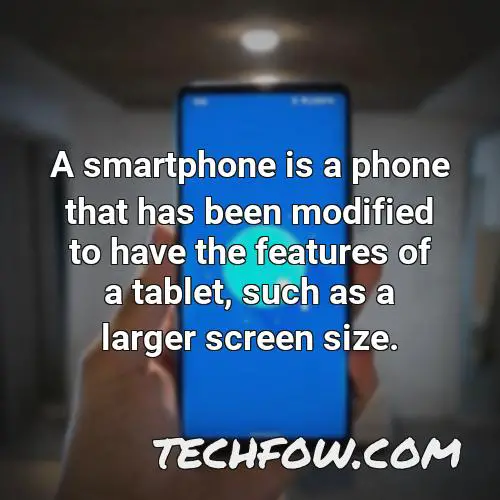 a smartphone is a phone that has been modified to have the features of a tablet such as a larger screen size