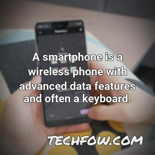 a smartphone is a wireless phone with advanced data features and often a keyboard