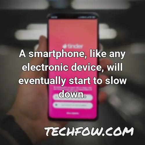 a smartphone like any electronic device will eventually start to slow down