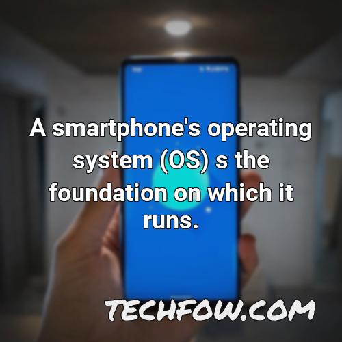 a smartphone s operating system os s the foundation on which it runs