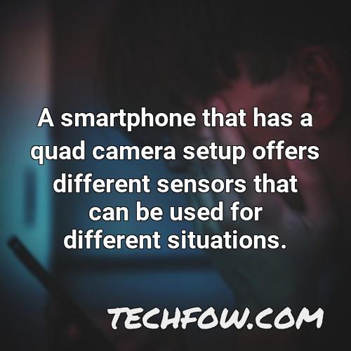 a smartphone that has a quad camera setup offers different sensors that can be used for different situations