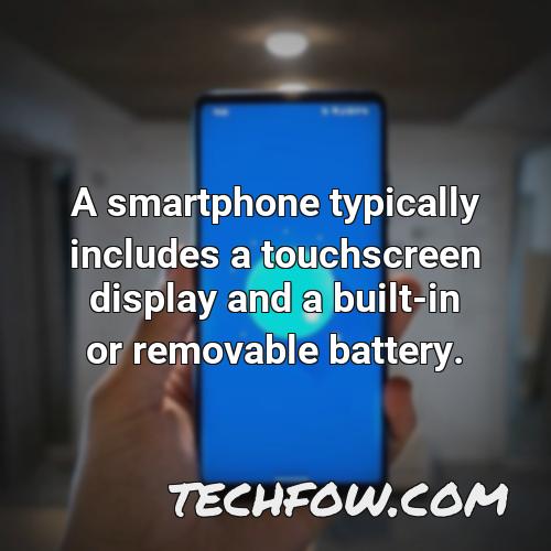 a smartphone typically includes a touchscreen display and a built in or removable battery