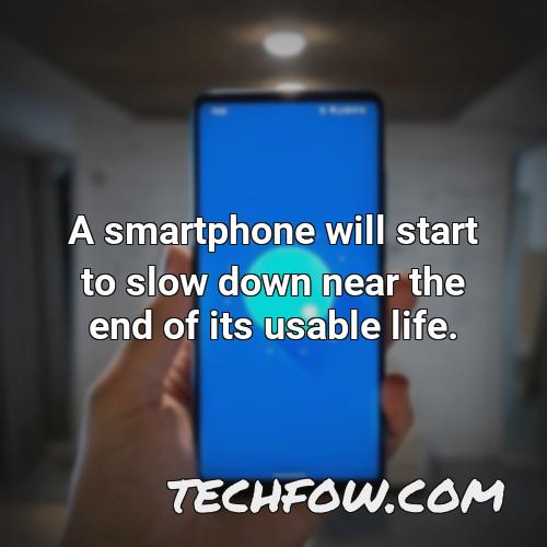a smartphone will start to slow down near the end of its usable life