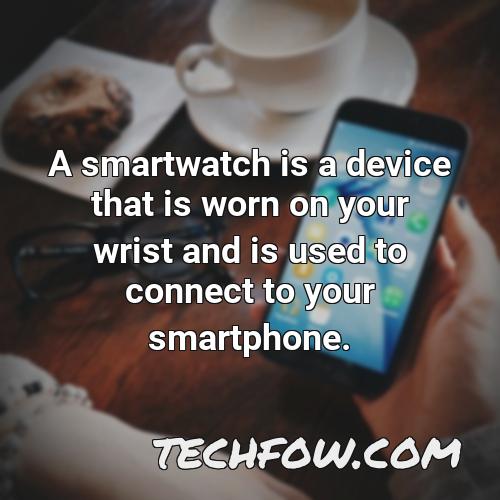 a smartwatch is a device that is worn on your wrist and is used to connect to your smartphone
