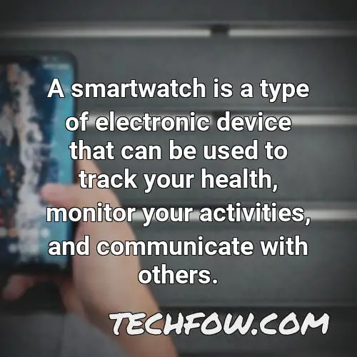 a smartwatch is a type of electronic device that can be used to track your health monitor your activities and communicate with others