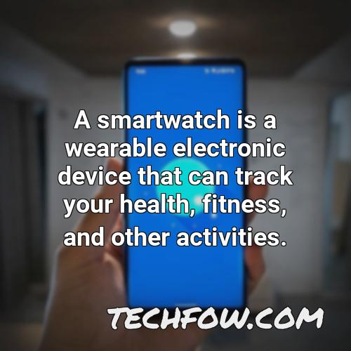 a smartwatch is a wearable electronic device that can track your health fitness and other activities