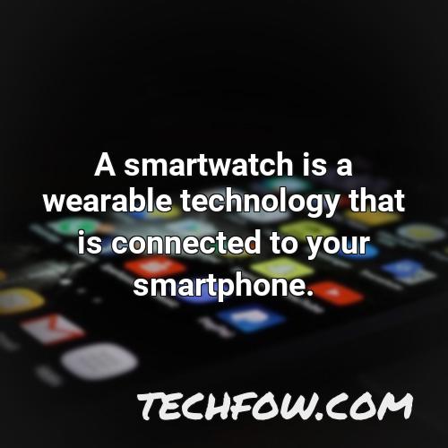 a smartwatch is a wearable technology that is connected to your smartphone
