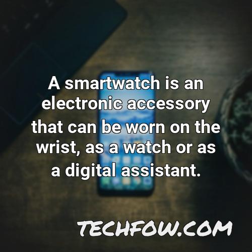 a smartwatch is an electronic accessory that can be worn on the wrist as a watch or as a digital assistant