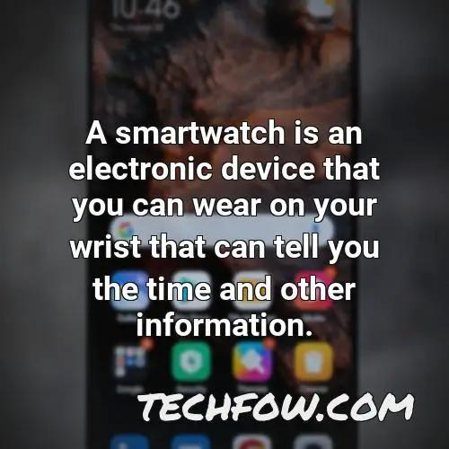 a smartwatch is an electronic device that you can wear on your wrist that can tell you the time and other information