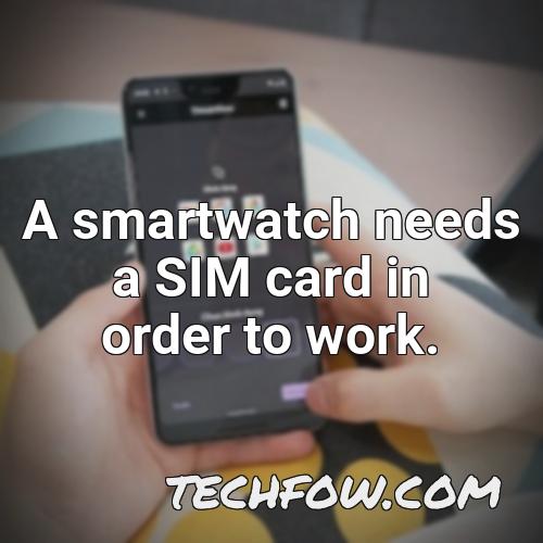 a smartwatch needs a sim card in order to work