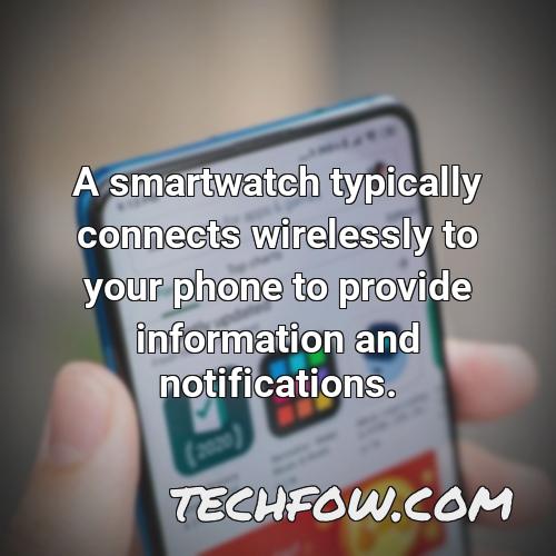a smartwatch typically connects wirelessly to your phone to provide information and notifications