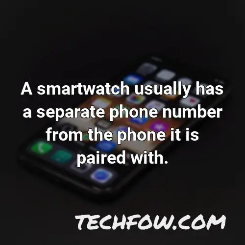 a smartwatch usually has a separate phone number from the phone it is paired with