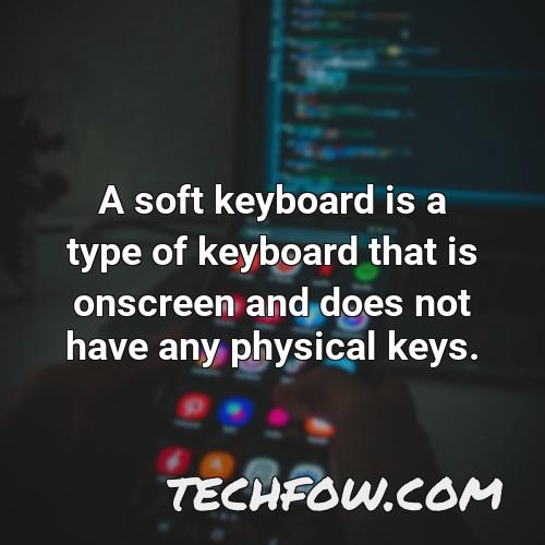 a soft keyboard is a type of keyboard that is onscreen and does not have any physical keys