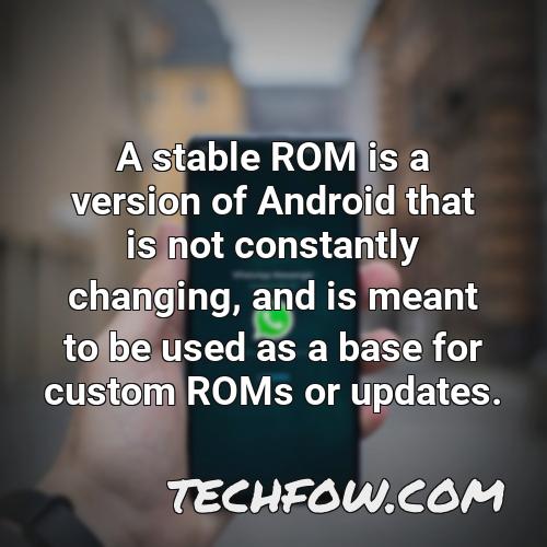 a stable rom is a version of android that is not constantly changing and is meant to be used as a base for custom roms or updates