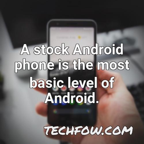 a stock android phone is the most basic level of android