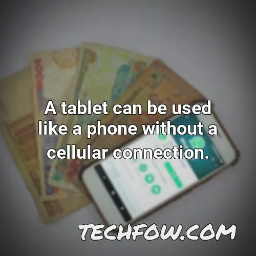 a tablet can be used like a phone without a cellular connection