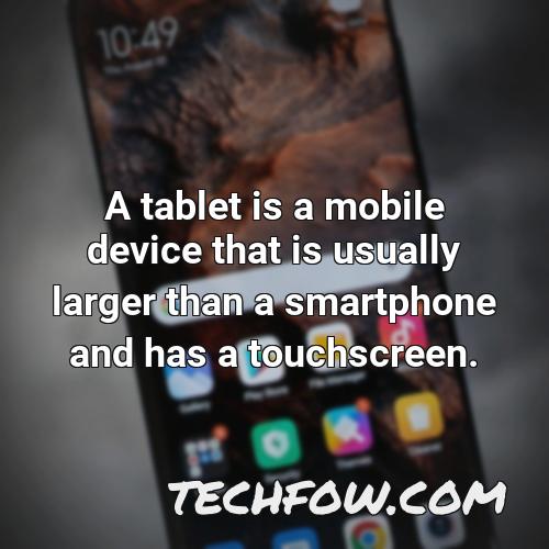 a tablet is a mobile device that is usually larger than a smartphone and has a touchscreen