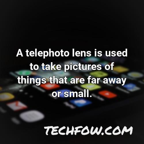 a telephoto lens is used to take pictures of things that are far away or small