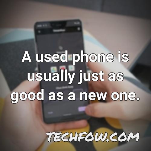 a used phone is usually just as good as a new one