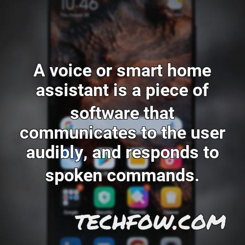 a voice or smart home assistant is a piece of software that communicates to the user audibly and responds to spoken commands