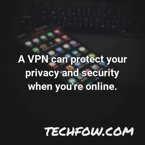 a vpn can protect your privacy and security when you re online