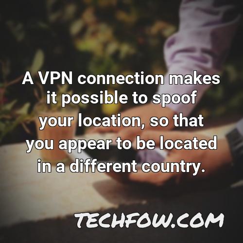 a vpn connection makes it possible to spoof your location so that you appear to be located in a different country