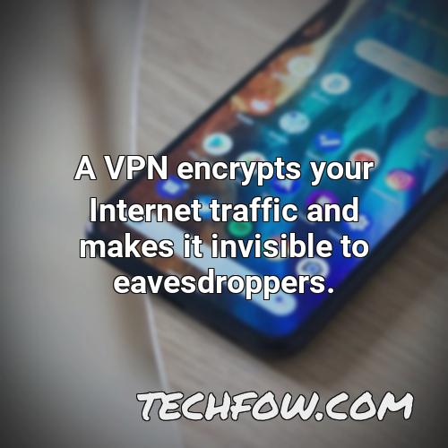 a vpn encrypts your internet traffic and makes it invisible to eavesdroppers