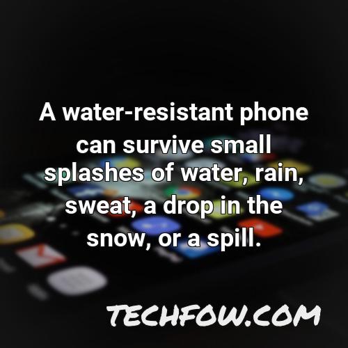 a water resistant phone can survive small splashes of water rain sweat a drop in the snow or a spill