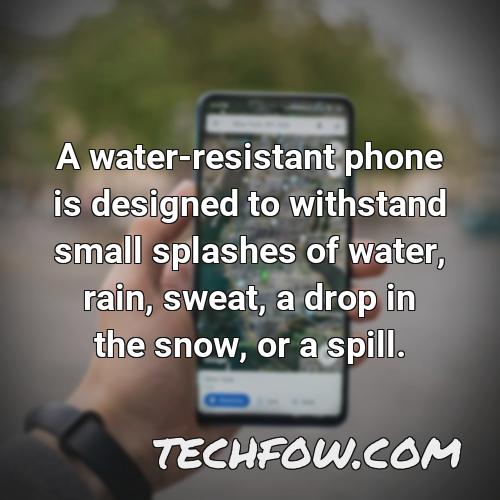 a water resistant phone is designed to withstand small splashes of water rain sweat a drop in the snow or a spill