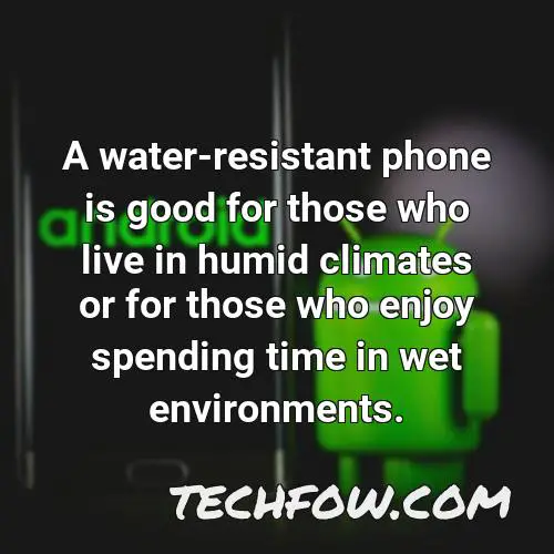 a water resistant phone is good for those who live in humid climates or for those who enjoy spending time in wet environments