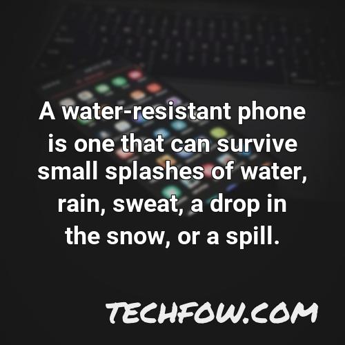 a water resistant phone is one that can survive small splashes of water rain sweat a drop in the snow or a spill