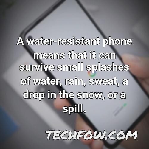 a water resistant phone means that it can survive small splashes of water rain sweat a drop in the snow or a spill