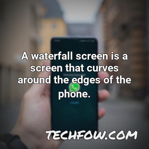 a waterfall screen is a screen that curves around the edges of the phone
